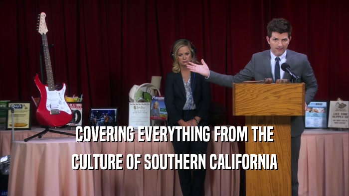 COVERING EVERYTHING FROM THE
 CULTURE OF SOUTHERN CALIFORNIA
 