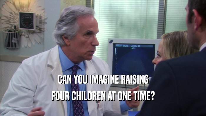 CAN YOU IMAGINE RAISING FOUR CHILDREN AT ONE TIME? 