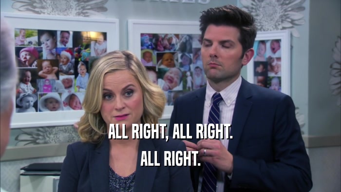 ALL RIGHT, ALL RIGHT. ALL RIGHT. 