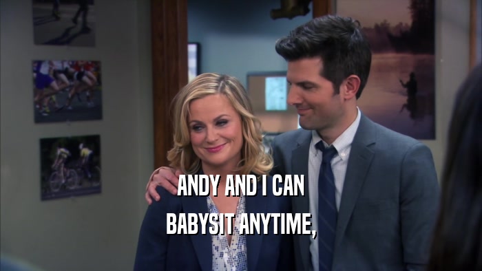ANDY AND I CAN BABYSIT ANYTIME, 