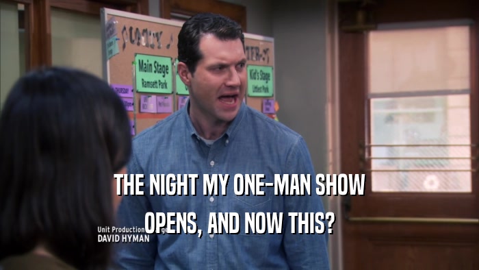 THE NIGHT MY ONE-MAN SHOW OPENS, AND NOW THIS? 