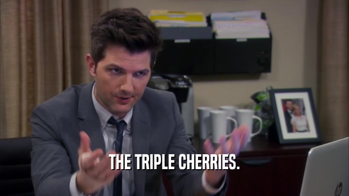 THE TRIPLE CHERRIES.  