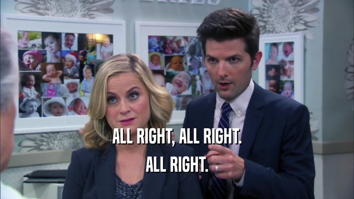 ALL RIGHT, ALL RIGHT. ALL RIGHT. 