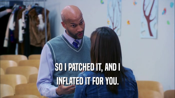 SO I PATCHED IT, AND I INFLATED IT FOR YOU. 