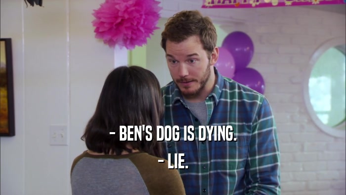 - BEN'S DOG IS DYING. - LIE. 