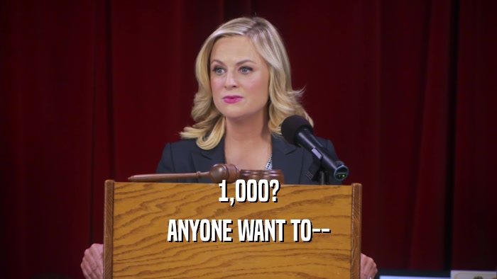 1,000? ANYONE WANT TO-- 