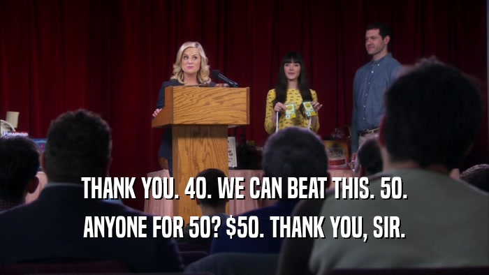 THANK YOU. 40. WE CAN BEAT THIS. 50. ANYONE FOR 50? $50. THANK YOU, SIR. 
