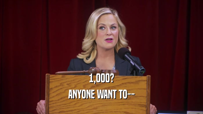 1,000? ANYONE WANT TO-- 