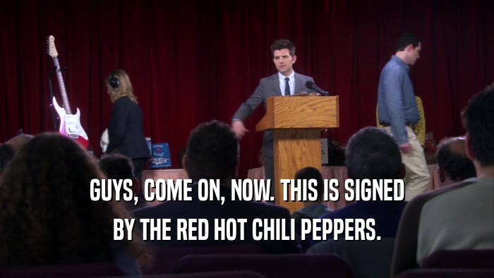 GUYS, COME ON, NOW. THIS IS SIGNED BY THE RED HOT CHILI PEPPERS. 