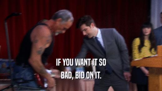 IF YOU WANT IT SO BAD, BID ON IT. 