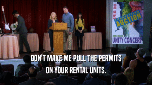 DON'T MAKE ME PULL THE PERMITS ON YOUR RENTAL UNITS. 
