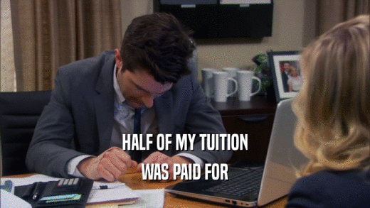 HALF OF MY TUITION WAS PAID FOR 