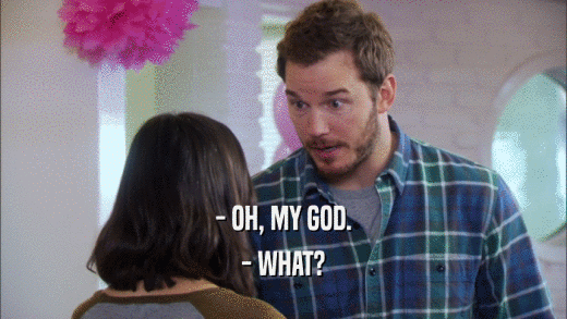 - OH, MY GOD. - WHAT? 