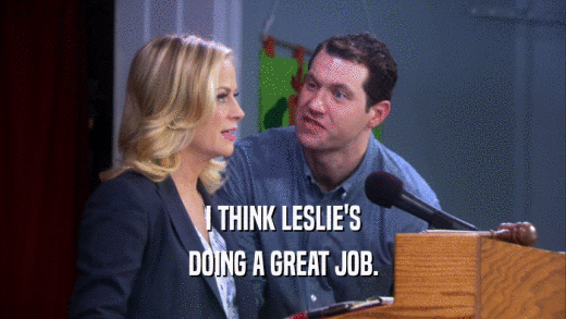 I THINK LESLIE'S DOING A GREAT JOB. 