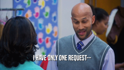 I HAVE ONLY ONE REQUEST--  
