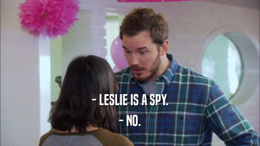 - LESLIE IS A SPY.
 - NO.
 