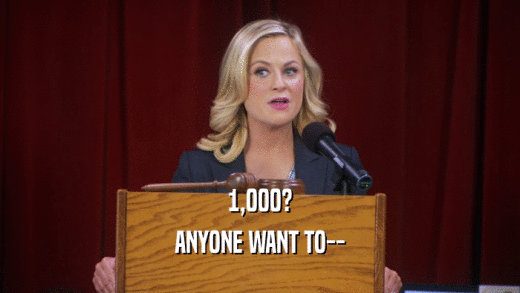 1,000? ANYONE WANT TO-- 
