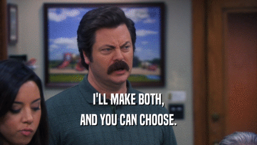 I'LL MAKE BOTH, AND YOU CAN CHOOSE. 