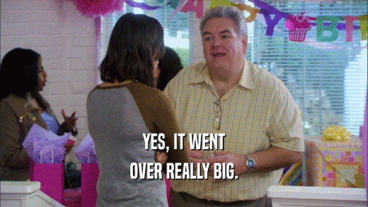 YES, IT WENT OVER REALLY BIG. 