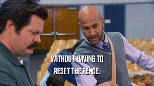 WITHOUT HAVING TO RESET THE FENCE. 