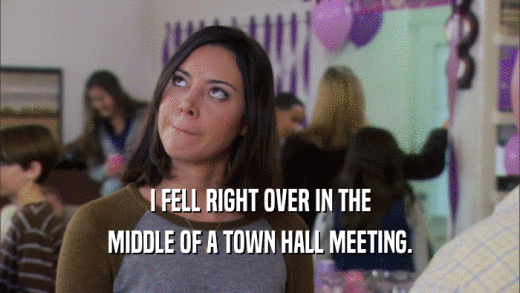 I FELL RIGHT OVER IN THE MIDDLE OF A TOWN HALL MEETING. 