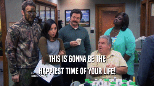 THIS IS GONNA BE THE HAPPIEST TIME OF YOUR LIFE! 