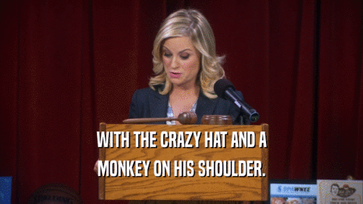 WITH THE CRAZY HAT AND A MONKEY ON HIS SHOULDER. 