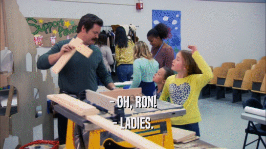 - OH, RON! - LADIES. 