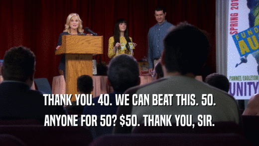 THANK YOU. 40. WE CAN BEAT THIS. 50. ANYONE FOR 50? $50. THANK YOU, SIR. 