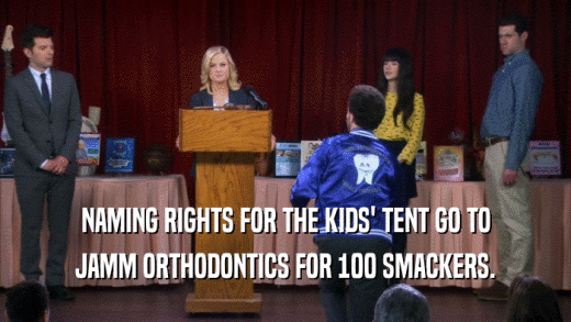 NAMING RIGHTS FOR THE KIDS' TENT GO TO
 JAMM ORTHODONTICS FOR 100 SMACKERS.
 