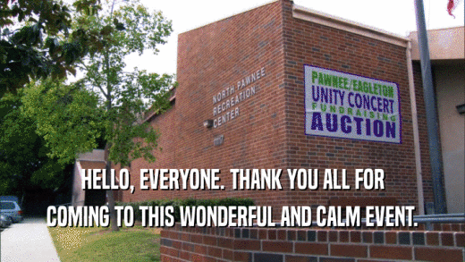 HELLO, EVERYONE. THANK YOU ALL FOR COMING TO THIS WONDERFUL AND CALM EVENT. 