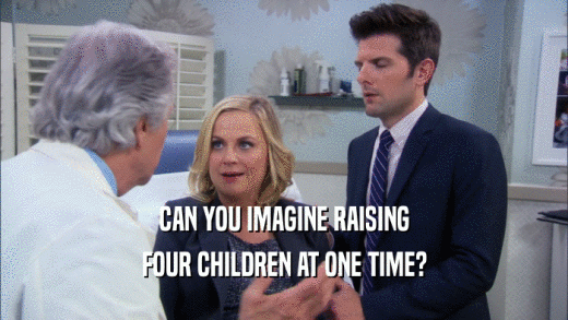 CAN YOU IMAGINE RAISING FOUR CHILDREN AT ONE TIME? 