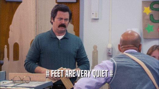 # FEET ARE VERY QUIET #  