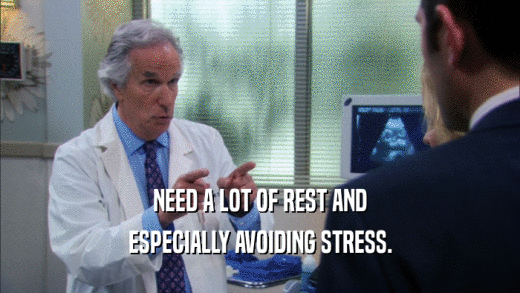 NEED A LOT OF REST AND ESPECIALLY AVOIDING STRESS. 