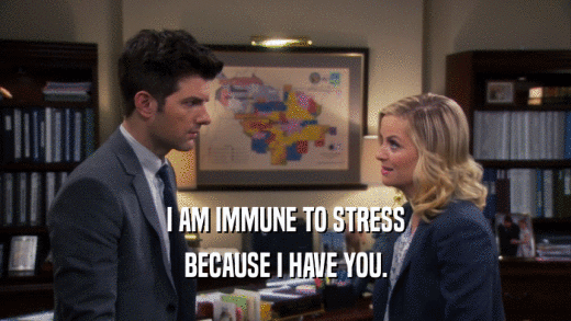 I AM IMMUNE TO STRESS BECAUSE I HAVE YOU. 