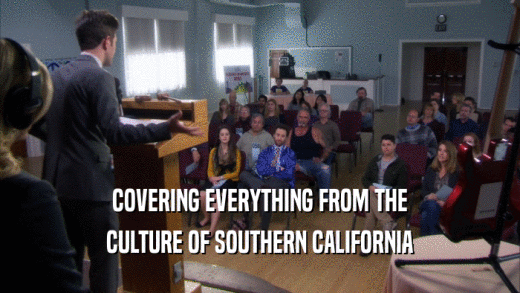 COVERING EVERYTHING FROM THE
 CULTURE OF SOUTHERN CALIFORNIA
 
