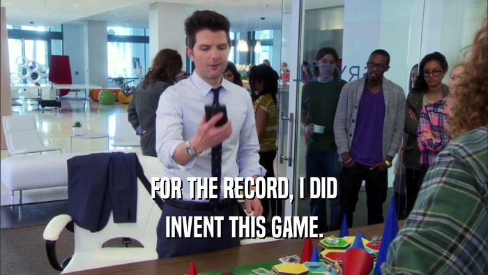 FOR THE RECORD, I DID INVENT THIS GAME. 