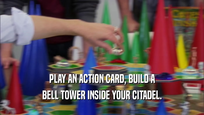 PLAY AN ACTION CARD, BUILD A BELL TOWER INSIDE YOUR CITADEL. 