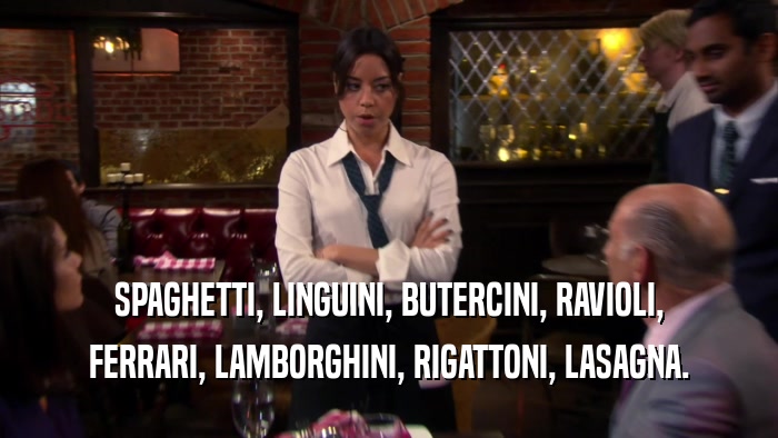 SPAGHETTI, LINGUINI, BUTERCINI, RAVIOLI, FERRARI, LAMBORGHINI, RIGATTONI, LASAGNA. 