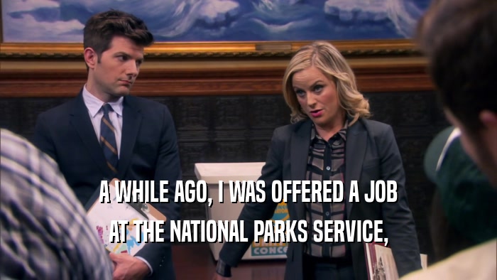 A WHILE AGO, I WAS OFFERED A JOB AT THE NATIONAL PARKS SERVICE, 