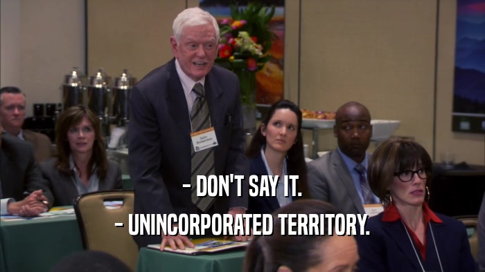 - DON'T SAY IT. - UNINCORPORATED TERRITORY. 