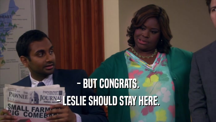 - BUT CONGRATS. - LESLIE SHOULD STAY HERE. 