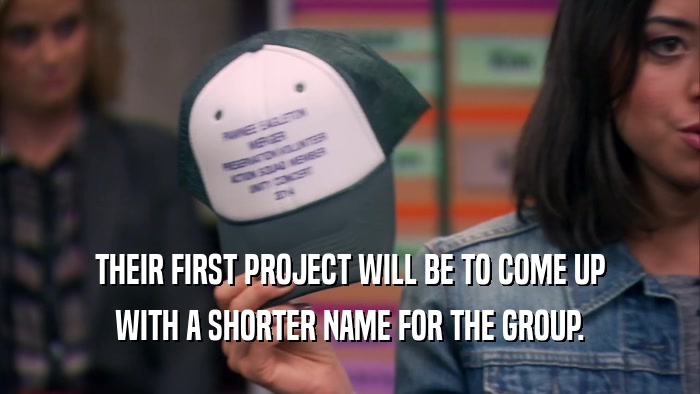 THEIR FIRST PROJECT WILL BE TO COME UP WITH A SHORTER NAME FOR THE GROUP. 