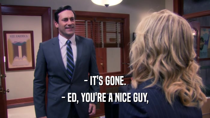 - IT'S GONE. - ED, YOU'RE A NICE GUY, 