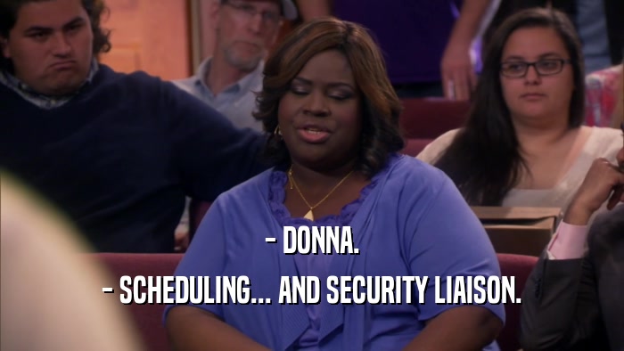 - DONNA. - SCHEDULING... AND SECURITY LIAISON. 