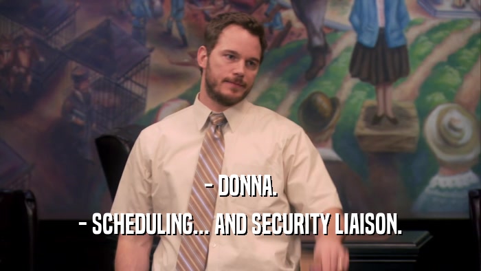 - DONNA. - SCHEDULING... AND SECURITY LIAISON. 