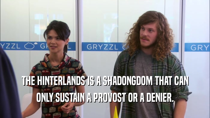 THE HINTERLANDS IS A SHADONGDOM THAT CAN ONLY SUSTAIN A PROVOST OR A DENIER. 