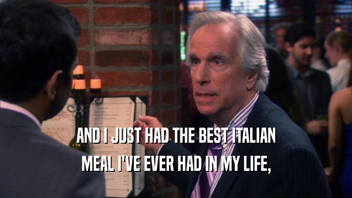 AND I JUST HAD THE BEST ITALIAN MEAL I'VE EVER HAD IN MY LIFE, 
