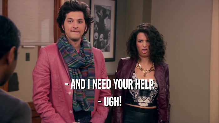 - AND I NEED YOUR HELP. - UGH! 