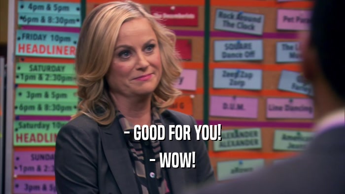 - GOOD FOR YOU! - WOW! 